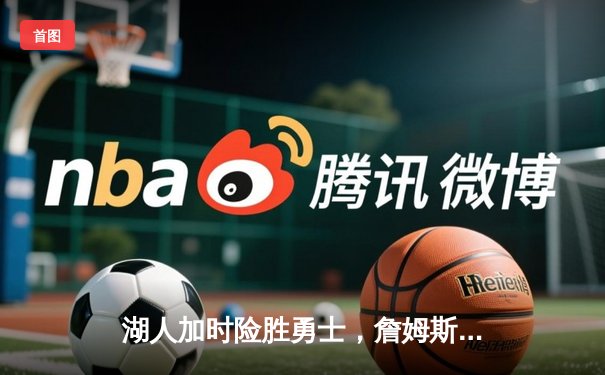 湖人加时险胜勇士，詹姆斯三双戴维斯关键封盖锁定胜局