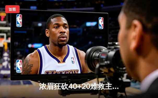 浓眉狂砍40+20难救主，湖人加时惜败掘金，詹姆斯关键球失手