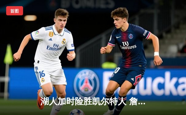 湖人加时险胜凯尔特人 詹姆斯三双塔图姆空砍41分